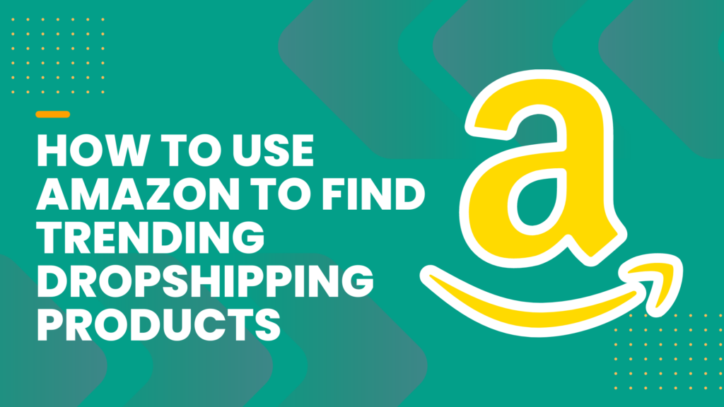 How to Use Amazon to Find Trending Dropshipping Products