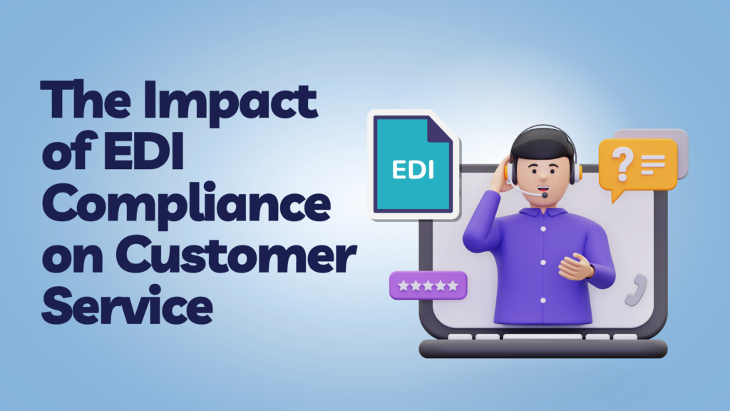 The Impact of EDI Compliance on Customer Service