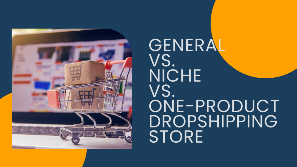 General vs. Niche vs. One-Product Dropshipping Store