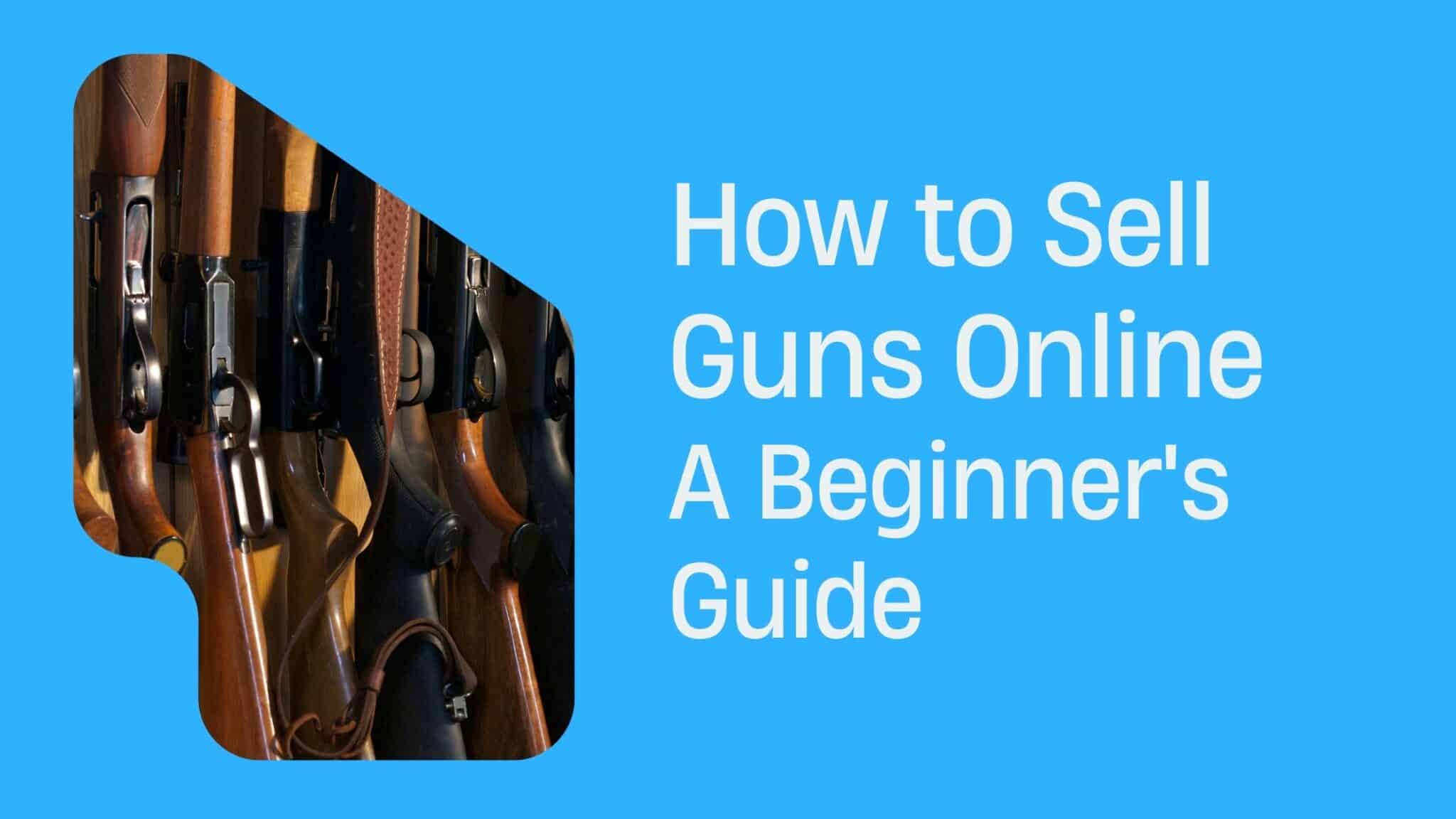 How to Sell Guns Online: A Beginner’s Guide to Legal Compliance &amp; Ecommerce