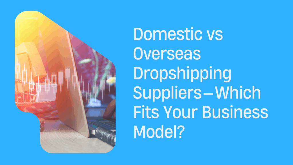 Domestic vs Overseas Dropshipping