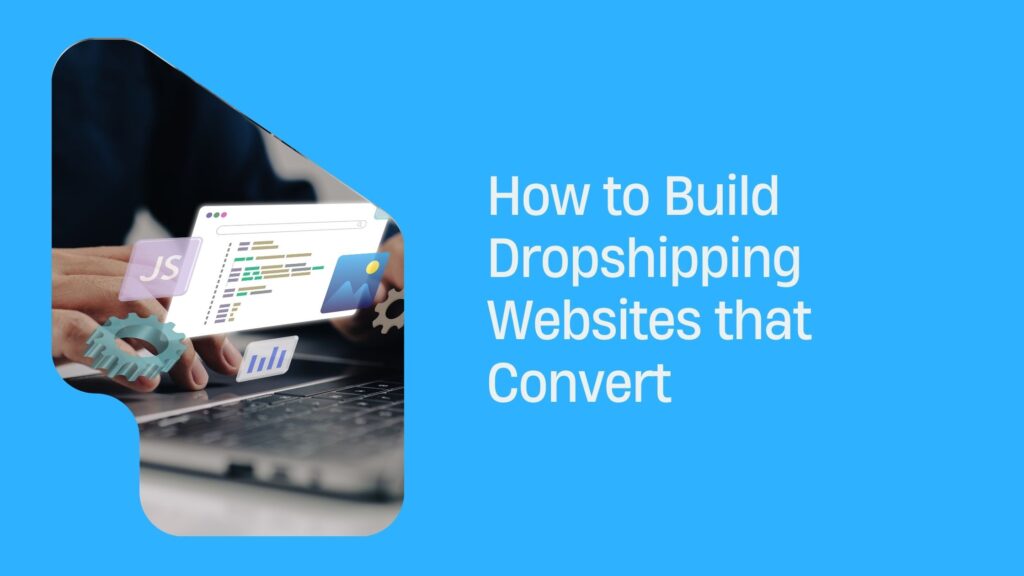 How to Build Dropshipping Websites that Convert