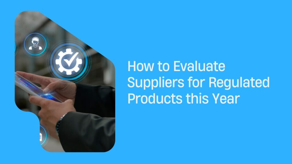 How to Evaluate Suppliers for Regulated Products this Year