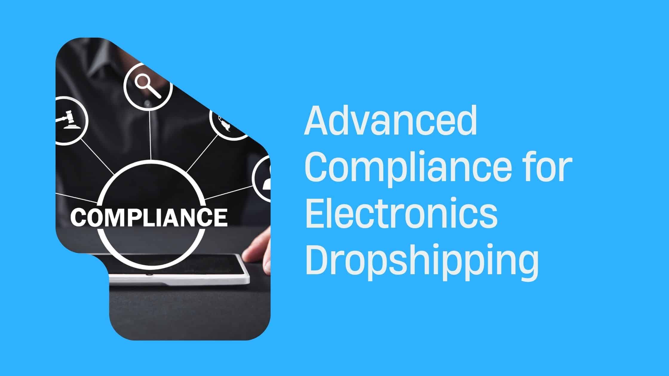 Advanced Compliance for Electronics Dropshipping