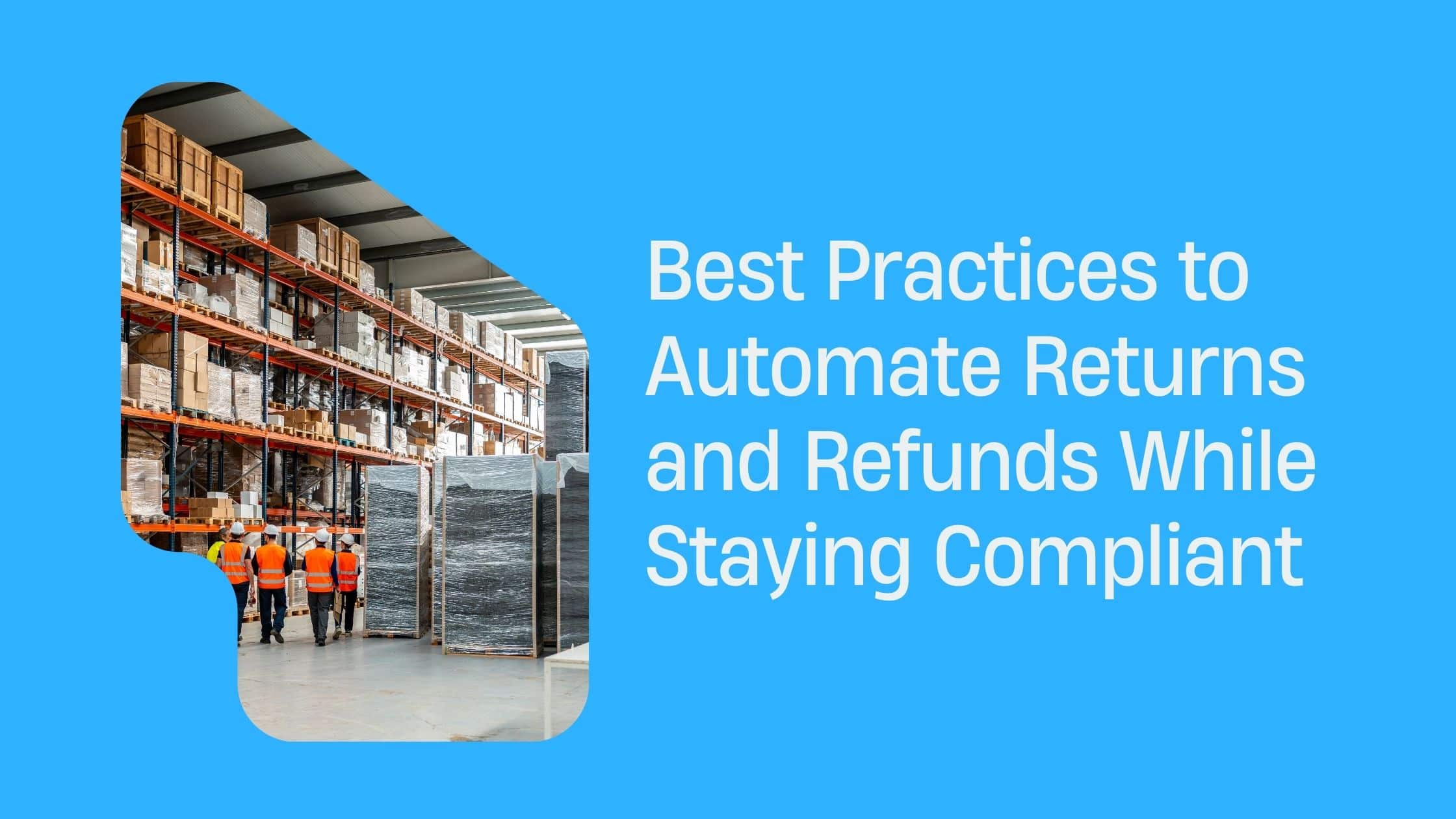 Best Practices to Automate Returns and Refunds While Staying Compliant ...