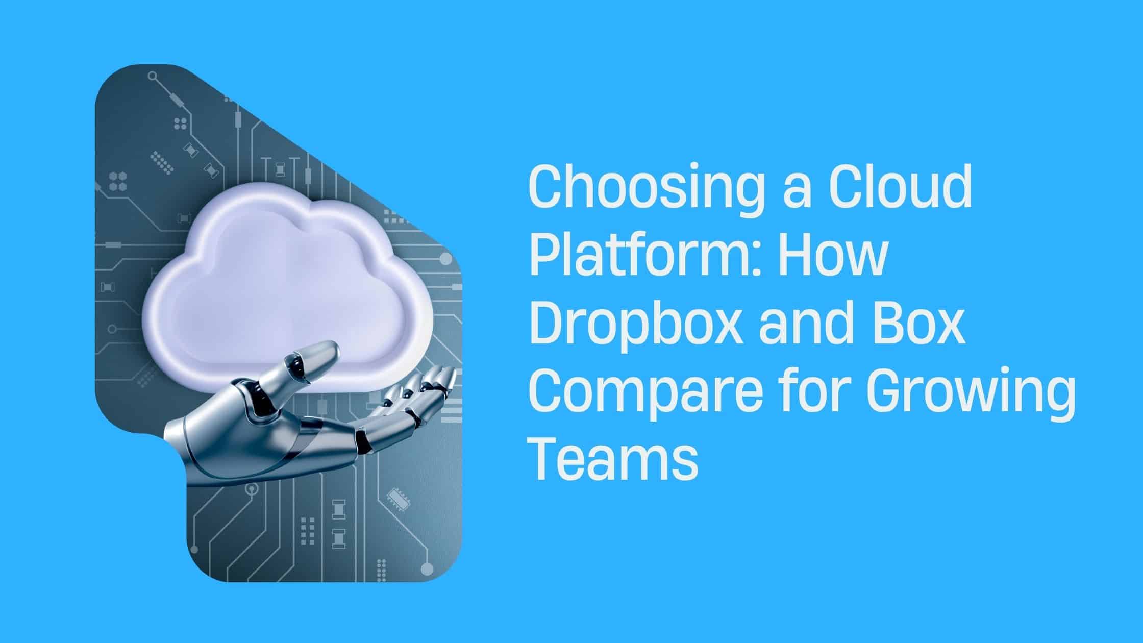 Choosing a Cloud Platform: How Dropbox and Box Compare for Growing ...