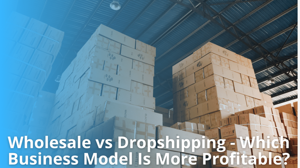 Wholesale vs Dropshipping